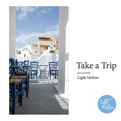 『Take a Trip –presented by Light Mellow-』