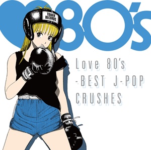 Love 80's -BEST J-POP CRUSHES