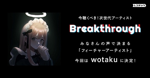 レコチョクが次世代の要注目アーティストを選ぶ Breakthrough Wotakuが フィーチャーアーティスト に決定 スペシャル インタビューや本人作成プロフも公開 Tower Records Online