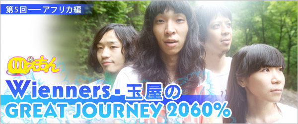 Wienners・玉屋のGREAT JOURNEY 2060%（第5回）