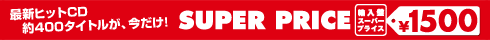 最新ヒットCD約400タイトルが、今だけ！輸入盤SUPER PRICE￥1500