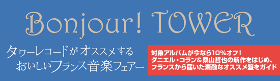 Bonjour！TOWER タワレコがオススメするおいしいフランス音楽フェア