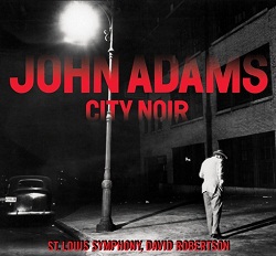 ジョン・アダムズ：シティ・ノワール、サクソフォン協奏曲