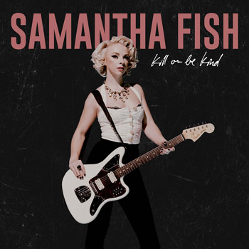 Samantha Fish（サマンサ・フィッシュ）6枚目のアルバム『Kill Or Be Kind』