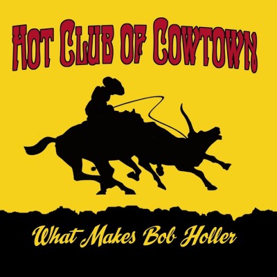 The Hot Club Of Cowtown（ホット・クラブ・オブ・カウタウン『What Makes Bob Holler』
