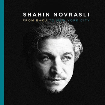 Shahin Novrasli（シャヒン・ノヴラスリ）〈Jazz Village〉第2弾アルバム『From Baku To New York City』