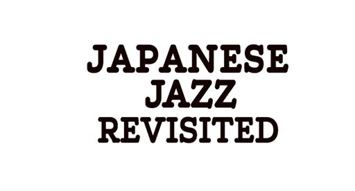 JAPANESE JAZZ REVISITED