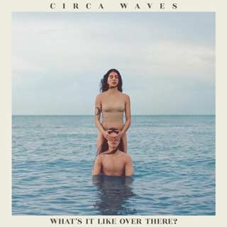 Circa Waves（サーカ・ウェーヴス）アルバム『What's It Like Over There?』