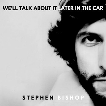 Stephen Bishop（スティーヴン・ビショップ）時を駆ける新作スタジオ・アルバム『We'll Talk About It Later in  the Car』 - TOWER RECORDS ONLINE