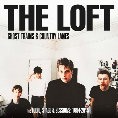 The Loft（ザ・ロフト）『Ghost Trains & Country Lanes - Studio, Stage And Sessions 1984-2015』