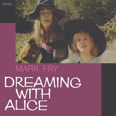 Mark Fry（マーク・フライ）｜72年産ドリーミーサイケ・フォークの最高峰『Dreaming with Alice』が〈Now Again  Reserve〉より未発表曲を収録して復刻 - TOWER RECORDS ONLINE