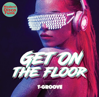 T-GROOVE、セカンド・アルバム『GET ON THE FLOOR』