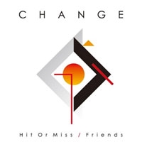 Change（チェンジ）「HIT OR MISS / FRIENDS」
