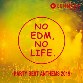 EDM MAXX presents: NO EDM, NO LIFE. -PARTY BEST ANTHEMS 2019-