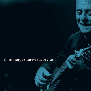 Chico Buarque（シコ・ブアルキ）『Caravanas - Ao Vivo』
