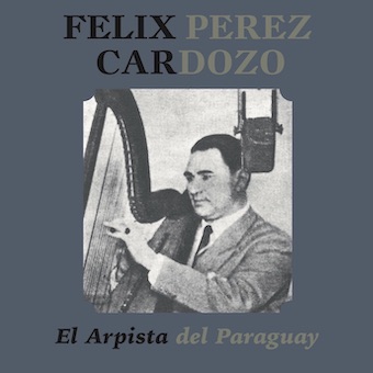 Felix Perez Cardozo（フェリックス・ペレス・カルドーソ）『パラグァイ・アルパの名匠（EL ARPISTA DEL PARAGUAY）』