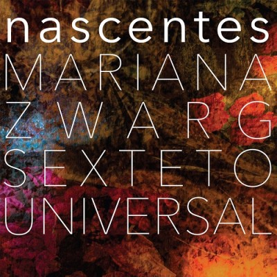 Mariana Zwarg Sexteto Universal（マリアナ・ズヴァルギ・セクステット・ユニヴァーサル）『Nascentes』
