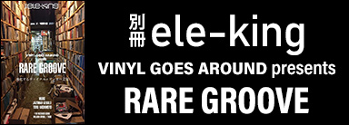 別冊ele-king VINYL GOES AROUND presents RARE GROOVE