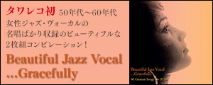  タワレコ企画・選曲。50～60年代の時代の香りが漂うタワレコ初の女性ジャズ・ヴォーカル・コンピレーション『Beautiful Jazz Vocal…Gracefully』