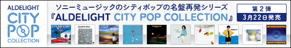 ソニーミュージックのシティポップの名盤再発シリーズ 『ALDELIGHT CITY POP COLLECTION』 第2弾 3月22日発売