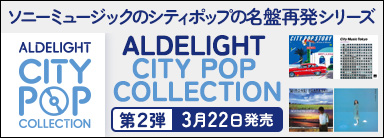 ソニーミュージックのシティポップの名盤再発シリーズ 『ALDELIGHT CITY POP COLLECTION』 第2弾 3月22日発売