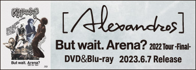 [Alexandros] DVD＆Blu-ray ｢But wait. Arena? 2022 Tour Final｣ 