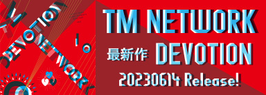 TM NETWORK 最新作 DEVOTION 20230614 Release!