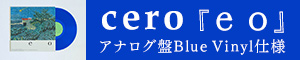 cero｜アルバム『e o』アナログ盤Blue Vinyl仕様が10月13日発売