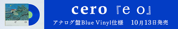 cero｜アルバム『e o』アナログ盤Blue Vinyl仕様が10月13日発売