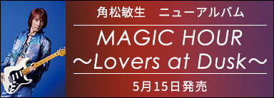 角松敏生 ニューアルバム MAGIC HOUR ～Lovers at Dusk～ 5月15日発売