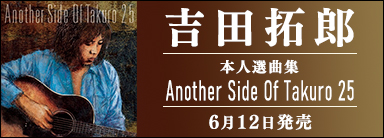 吉田拓郎 本人選曲集 Another Side Of Takuro 25 6月12日発売