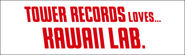 TOWER RECORDS LOVES... KAWAII LAB.