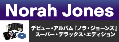 Norah Jones デビュー・アルバム『ノラ・ジョーンズ』スーパー・デラックス・エディション