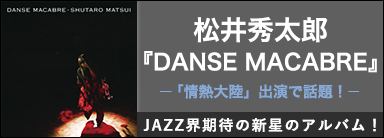 松井秀太郎『DANSE MACABRE』 「情熱大陸」出演で話題！ JAZZ界期待の新星のアルバム！