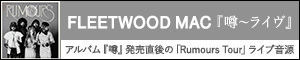 FLEETWOOD MAC『噂～ライヴ』 大ヒット・アルバム『噂』発売直後の「Rumours Tour」ライブ音源！