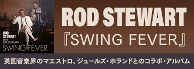 Rod Stewart（ロッド・スチュワート）、Jools Holland（ジュールズ・ホランド）｜『SWING FEVER』伝説のロック・ヴォーカリスト×英国音楽界のマエストロのコラボ・アルバム