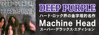 Deep Purple（ディープ・パープル）｜『MACHINE HEAD』ハード・ロック界の巨星による金字塔的名作がスーパー・デラックス・エディションで登場