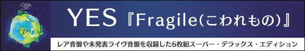 YES 『Fragile（こわれもの）』レア音源や未発表ライヴ音源を収録した6枚組スーパー・デラックス・エディション