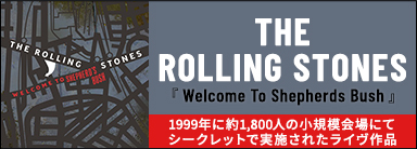 THE ROLLING STONES『Welcome To Shepherds Bush』1999年に約1,800人の小規模会場にてシークレットで実施されたライヴ作品