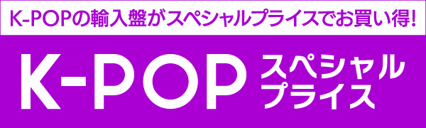 K-POPスペシャルプライス K-POPの輸入盤がスペシャルプライスでお買い得！