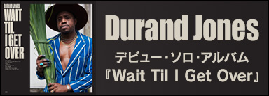 Durand Jonesbドラン・ジョーンズ＆ジ・インディケーションズのフロントマンのデビュー・ソロ・アルバム『Wait Til I Get Over』