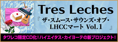 Tres Leches『ザ・スムース・サウンズ・オブ・LHCCマート Vol. 1』 タワレコ限定CD化！ ハイエイタス・カイヨーテの新プロジェクト！