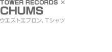 TOWER RECORDS × CHUMS