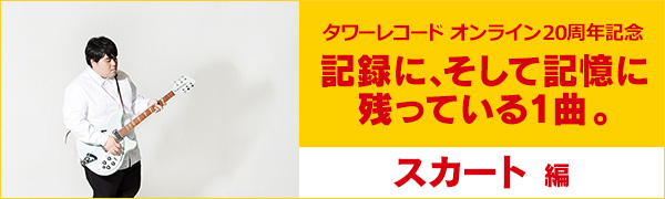 〈タワーレコード オンライン20周年記念〉記録に、そして記憶に残っている1曲。スカート編