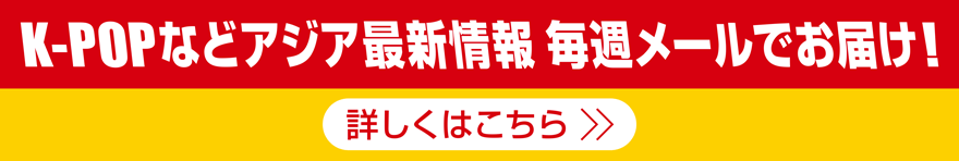 K-POPなどアジア最新情報 毎週メールでお届け！